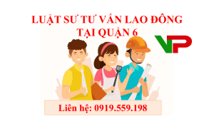 Luật sư tư vấn lao động tại Quận 6